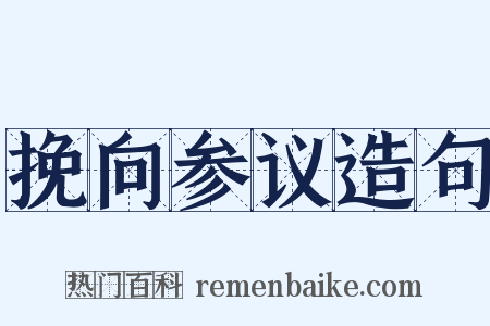 挽向参议造句是什么意思的图片